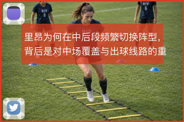里昂为何在中后段频繁切换阵型,背后是对中场覆盖与出球线路的重新权衡
