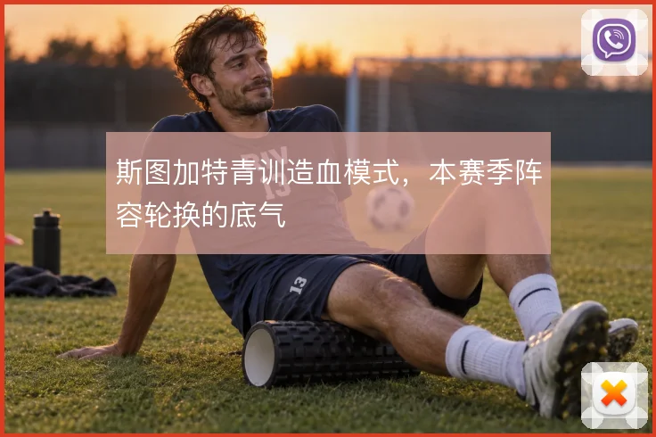 斯图加特青训造血模式,本赛季阵容轮换的底气
