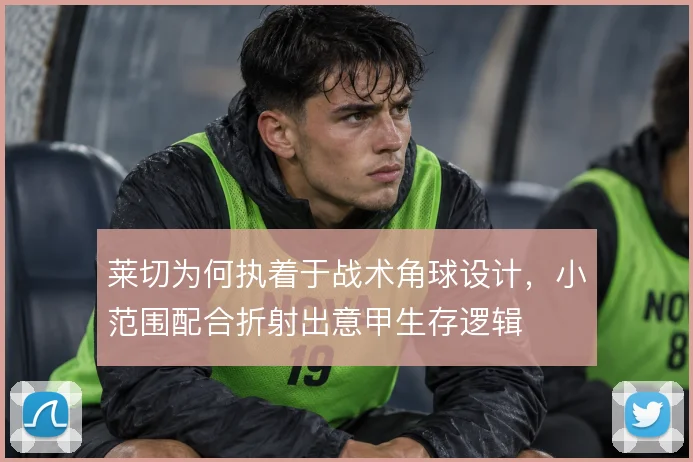 莱切为何执着于战术角球设计，小范围配合折射出意甲生存逻辑