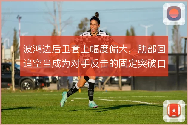波鸿边后卫套上幅度偏大,肋部回追空当成为对手反击的固定突破口