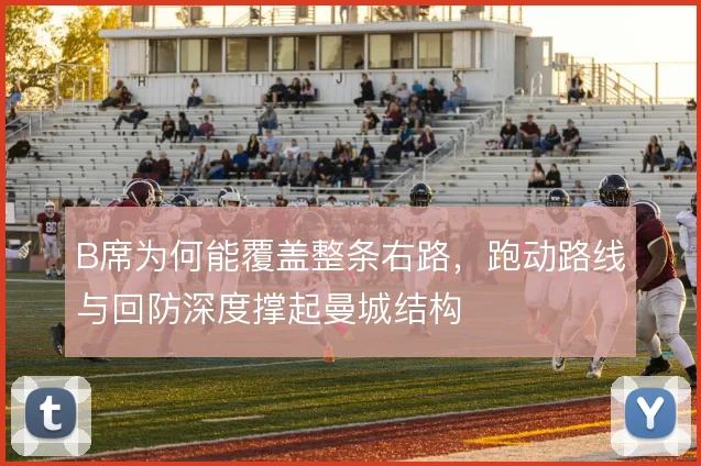 B席为何能覆盖整条右路,跑动路线与回防深度撑起曼城结构