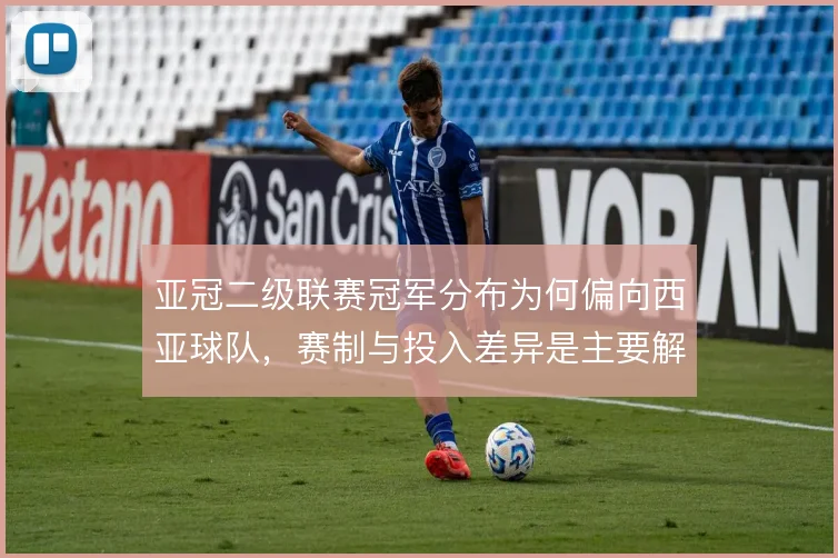 亚冠二级联赛冠军分布为何偏向西亚球队,赛制与投入差异是主要解释方向