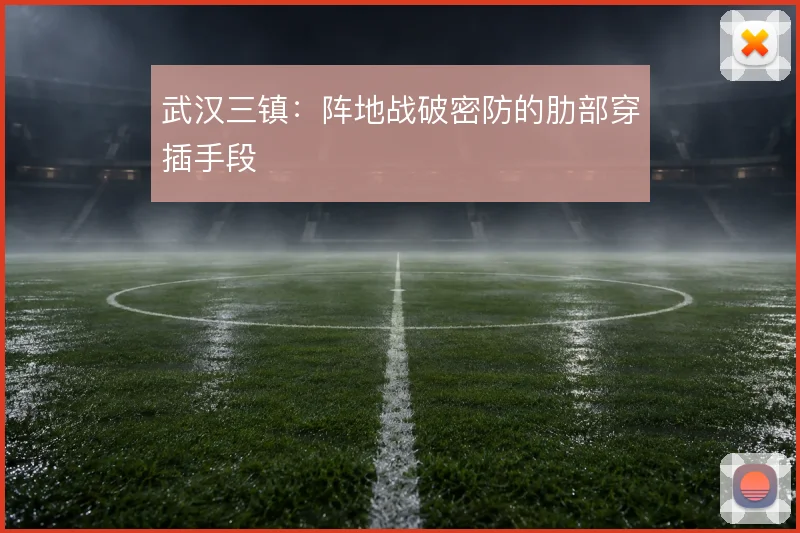 武汉三镇：阵地战破密防的肋部穿插手段