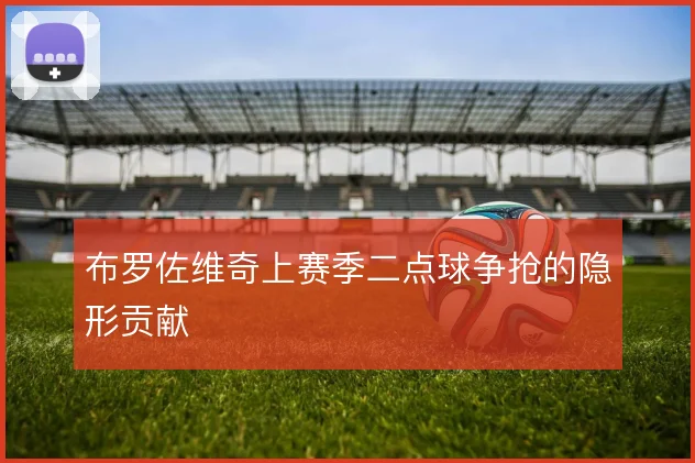 布罗佐维奇上赛季二点球争抢的隐形贡献