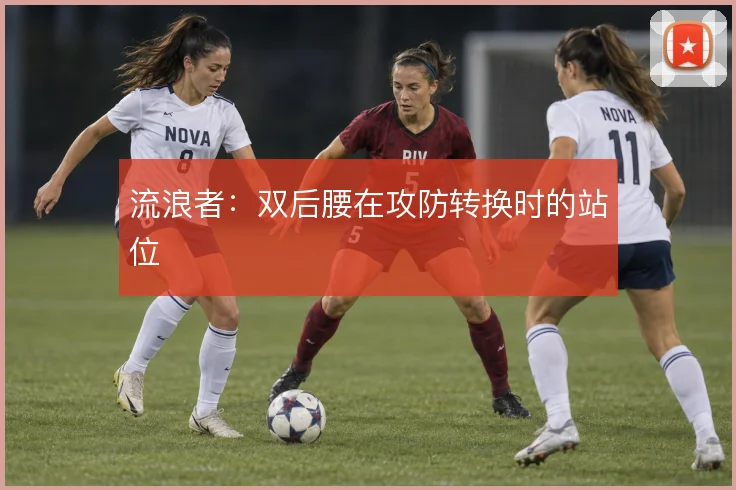 流浪者：双后腰在攻防转换时的站位